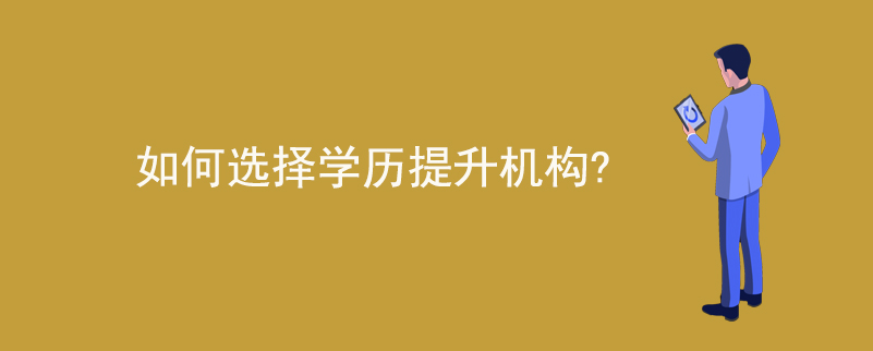 如何選擇學(xué)歷提升機構(gòu)？