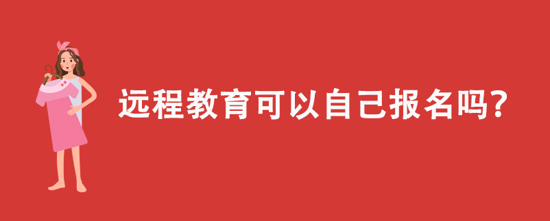 遠(yuǎn)程教育可以自己報(bào)名嗎？