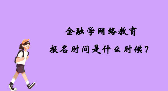 金融學網(wǎng)絡教育報名時間是什么時候？