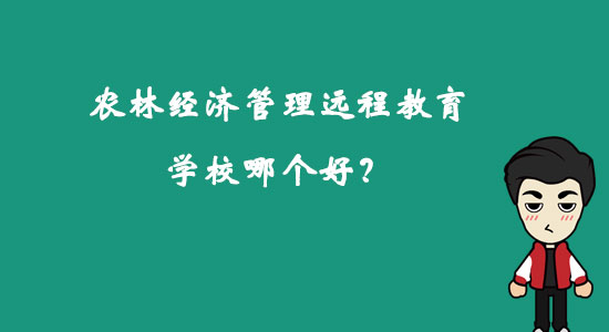 農(nóng)林經(jīng)濟(jì)管理遠(yuǎn)程教育學(xué)校哪個(gè)好？