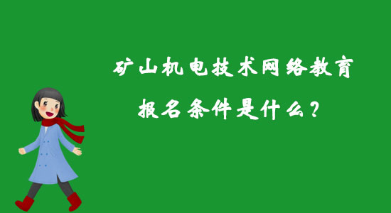 礦山機(jī)電技術(shù)網(wǎng)絡(luò)教育報(bào)名條件是什么？