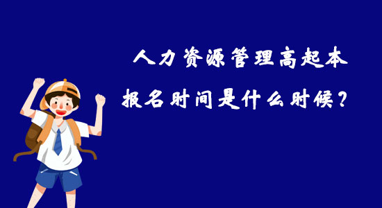 人力資源管理高起本報名時間是什么時候？