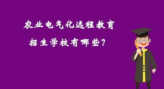 農業(yè)電氣化遠程教育招生學校有哪些？