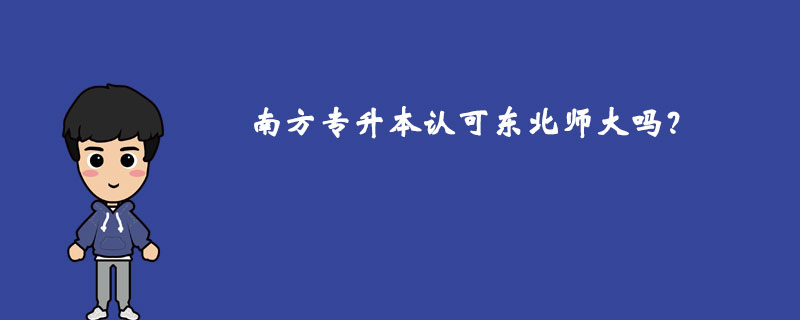 南方專升本認(rèn)可東北師大嗎？