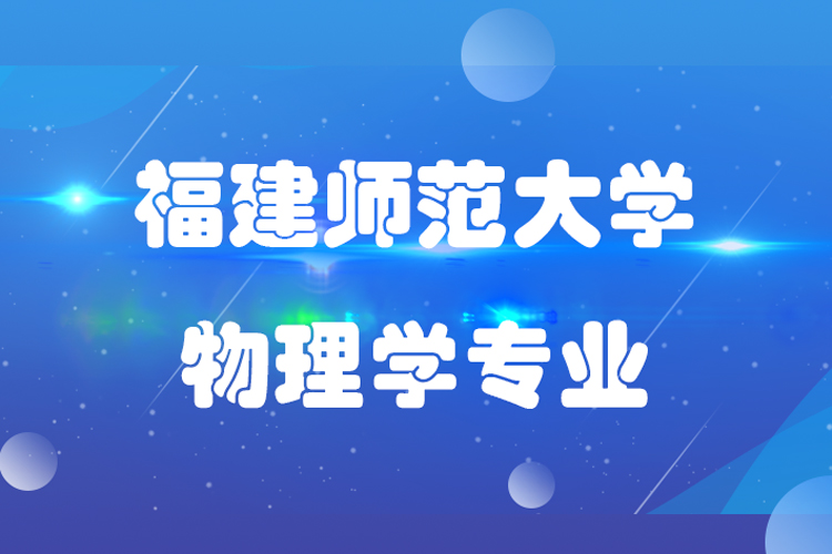 福建師范大學(xué)物理學(xué)專業(yè)專升本介紹