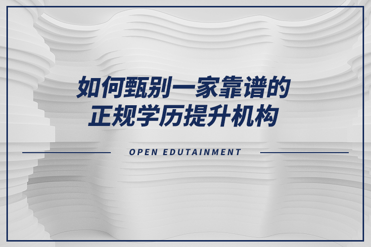 如何甄別一家靠譜的正規(guī)學(xué)歷提升機構(gòu)？