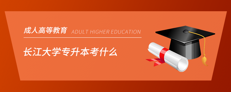 長(zhǎng)江大學(xué)專升本考什么