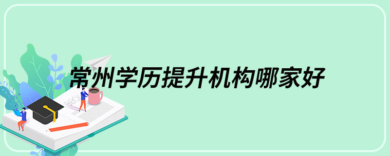 常州學(xué)歷提升機構(gòu)哪家好