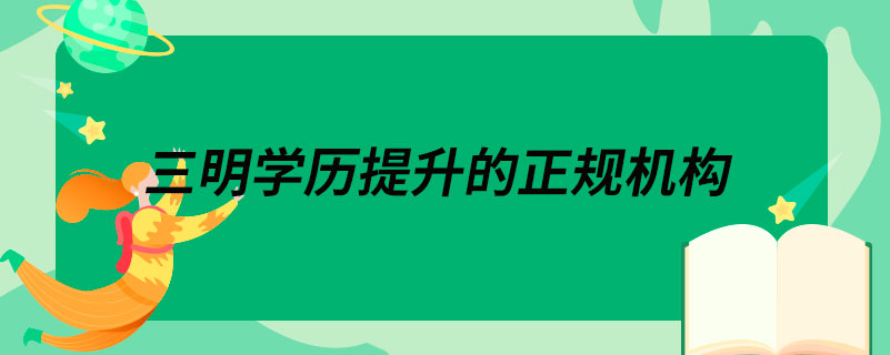 三明學(xué)歷提升的正規(guī)機(jī)構(gòu)