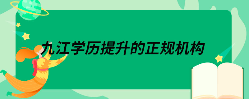 九江學(xué)歷提升的正規(guī)機(jī)構(gòu)