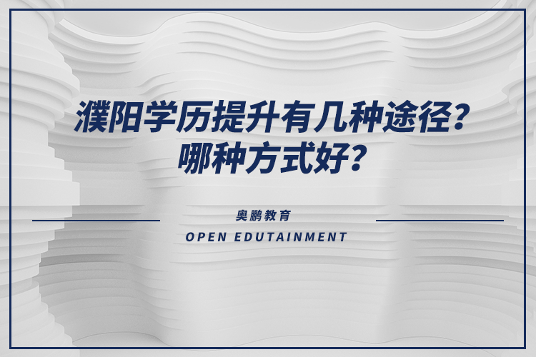 濮陽學(xué)歷提升有幾種途徑？哪種方式好？