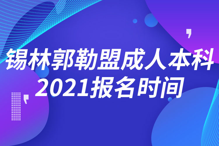 錫林郭勒盟成人本科報名2021時間