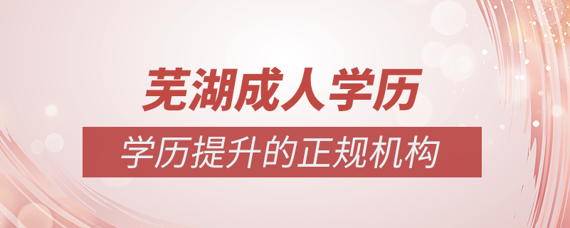 蕪湖成人學歷提升什么機構(gòu)比較可靠