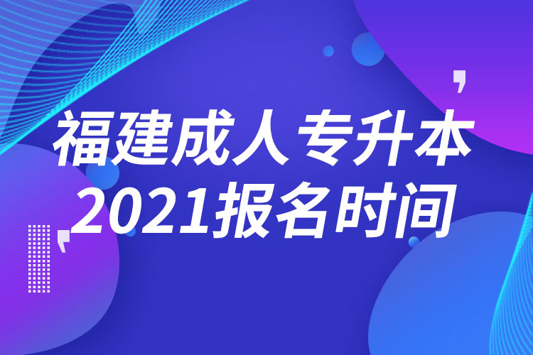 福建成人專升本報名時間2021