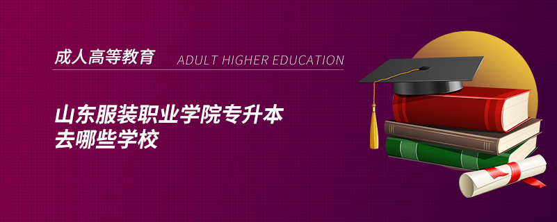 山東服裝職業(yè)學(xué)院專升本去哪些學(xué)校