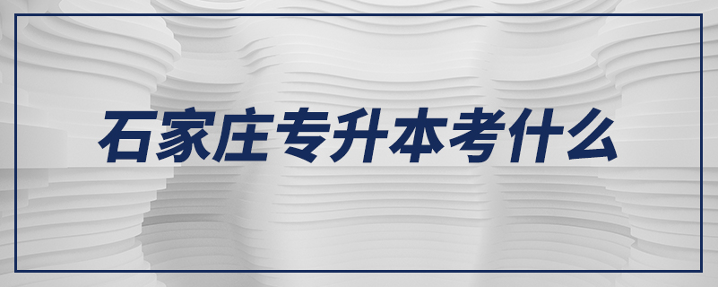 石家莊專升本考什么