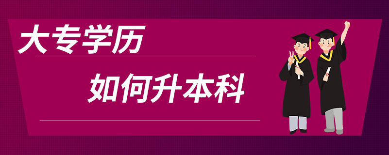 大專學(xué)歷如何升本科