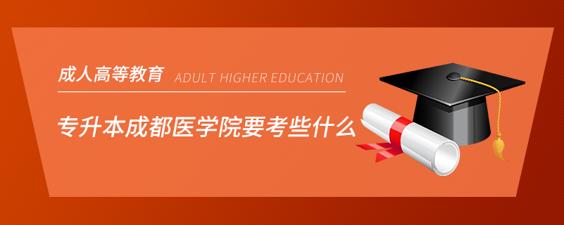 專升本成都醫(yī)學院要考些什么
