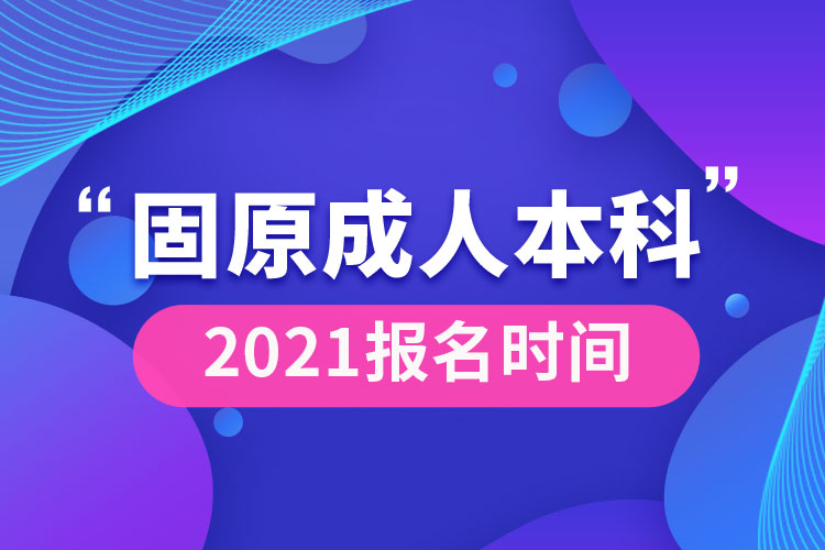 固原成人本科報(bào)名2021時(shí)間