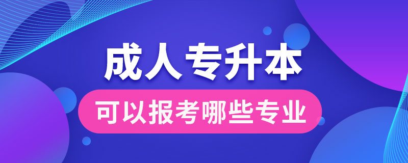 成人專升本可以報考哪些專業(yè)