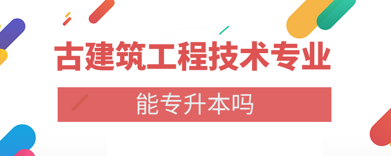 古建筑工程技術專業(yè)能專升本嗎