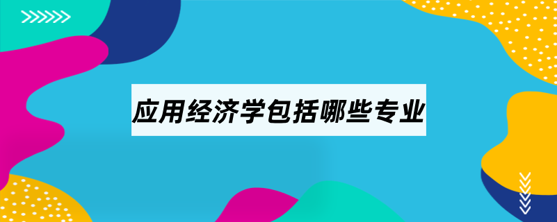 應(yīng)用經(jīng)濟學(xué)包括哪些專業(yè)