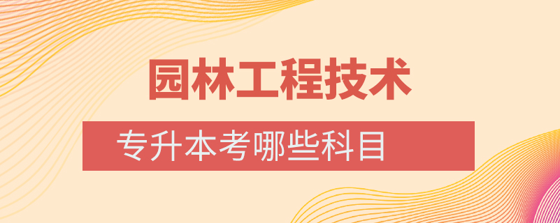 園林工程技術專升本考哪些科目