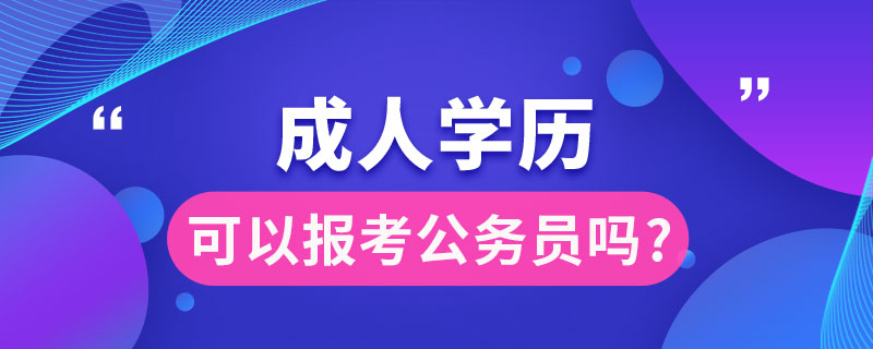 成人學歷可以報考公務員嗎?