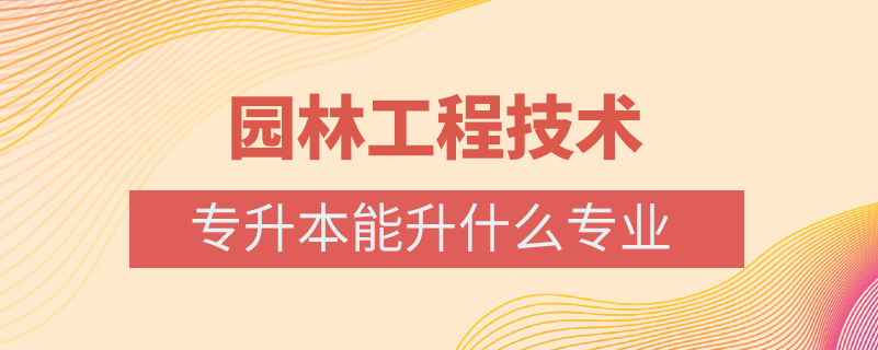 園林工程技術專升本能升什么專業(yè)