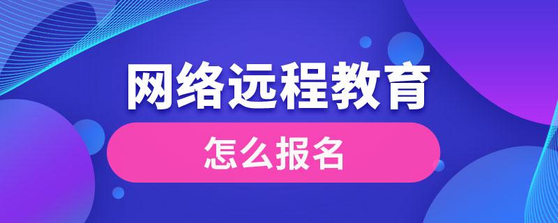 網(wǎng)絡遠程教育怎么報名