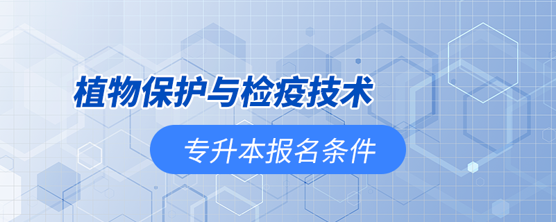 植物保護與檢疫技術專升本報名有條件限制嗎