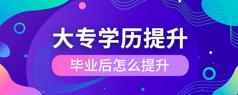 大專畢業(yè)后怎么提升學歷