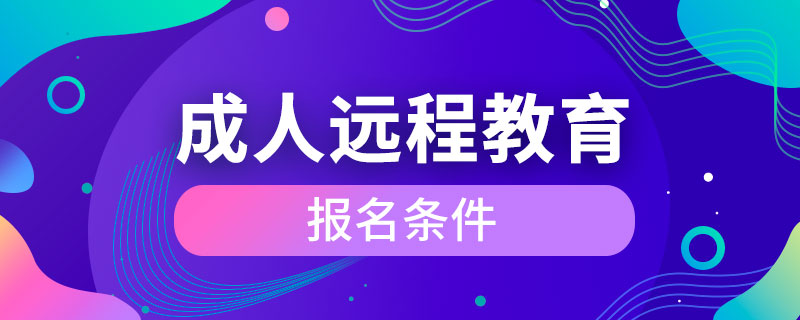 成人遠(yuǎn)程教育報名條件