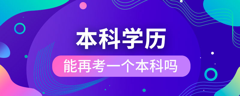 本科學(xué)歷能再考一個(gè)本科嗎