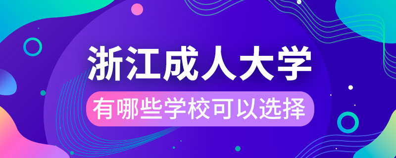 浙江成人大學(xué)有哪些學(xué)?？梢赃x擇