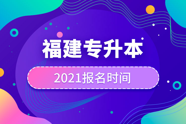 福建專升本報名時間2021