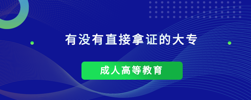 有沒(méi)有直接拿證的大專(zhuān)