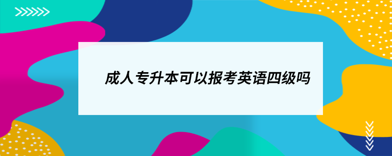 成人專升本可以報(bào)考英語四級(jí)嗎