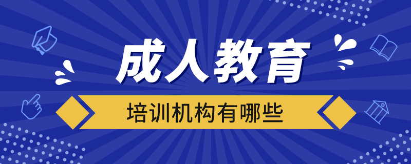 成人教育培訓(xùn)機(jī)構(gòu)有哪些