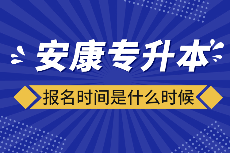 安康專升本報名時間報名時間？