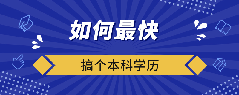 如何最快的搞個(gè)本科學(xué)歷