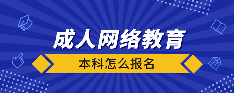 成人網(wǎng)絡(luò)教育本科怎么報名