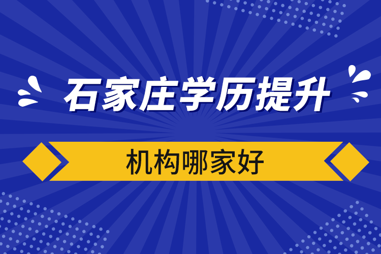 石家莊學歷提升機構(gòu)哪家好