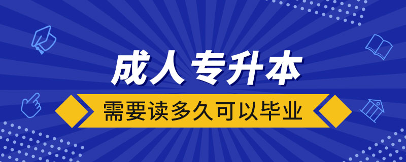 成人專升本需要讀多久可以畢業(yè)