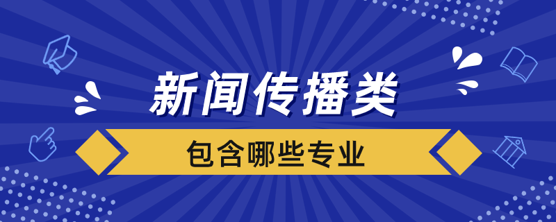 新聞傳播類(lèi)包含哪些專(zhuān)業(yè)