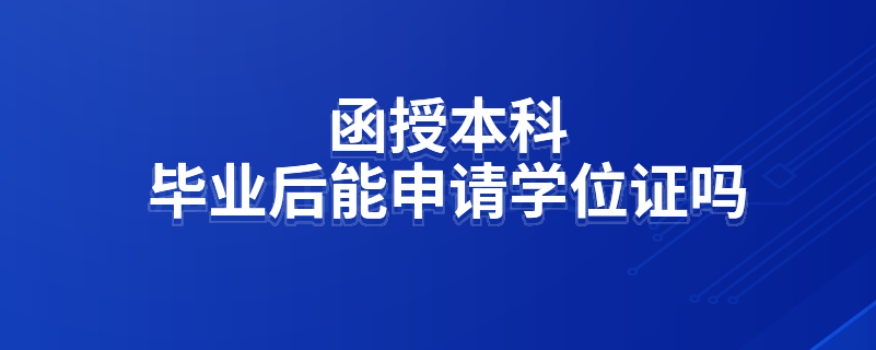 函授本科畢業(yè)后能申請學位證嗎