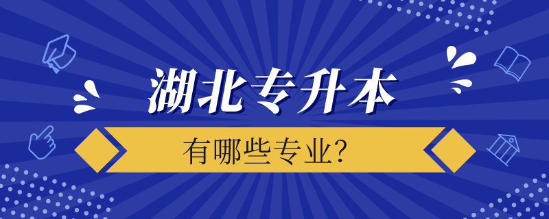 湖北專升本的院校有哪些專業(yè)