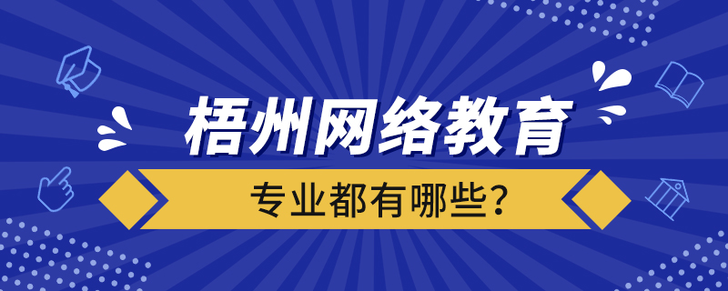 梧州網(wǎng)絡(luò)教育專業(yè)都有哪些？