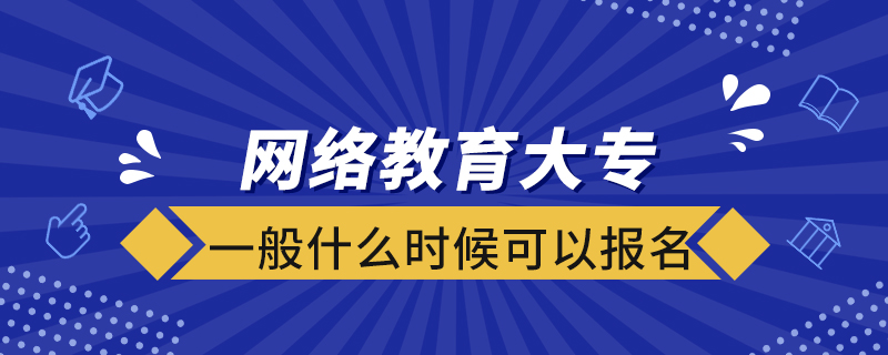 網絡教育大專一般什么時候可以報名