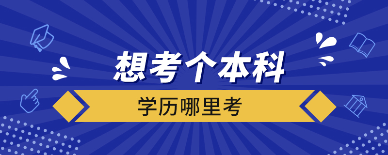 想考個本科學(xué)歷哪里考